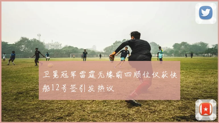 卫冕冠军雷霆无缘前四顺位仅获快船12号签引发热议
